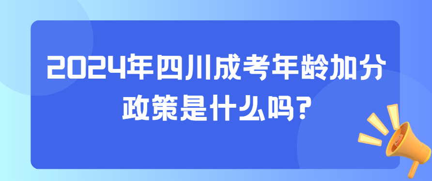 2024年四川成考年龄加分政策是什么吗?(图3)