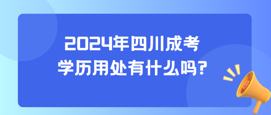 2024年四川成考学历用处有什么吗?(图3)