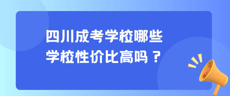 四川成考学校哪些学校性价比高吗？(图3)