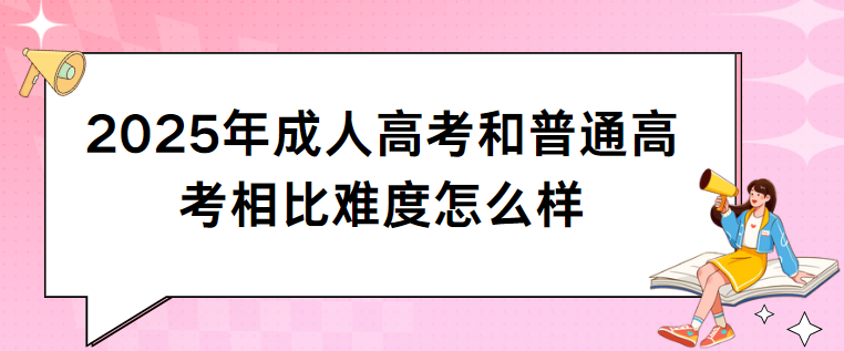 2025年四川成人高考和普通高考相比难度怎么样